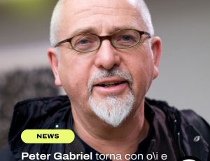 Peter Gabriel guarda avanti: annunciato il nuovo album o\i