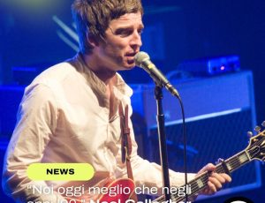 Noel Gallagher shock: “Gli Oasis oggi sono meglio che negli anni ’90”