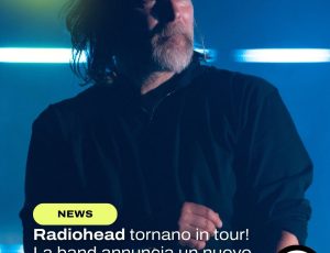 Radiohead annuncia un nuovo tour globale: 20 concerti all’anno in un continente diverso