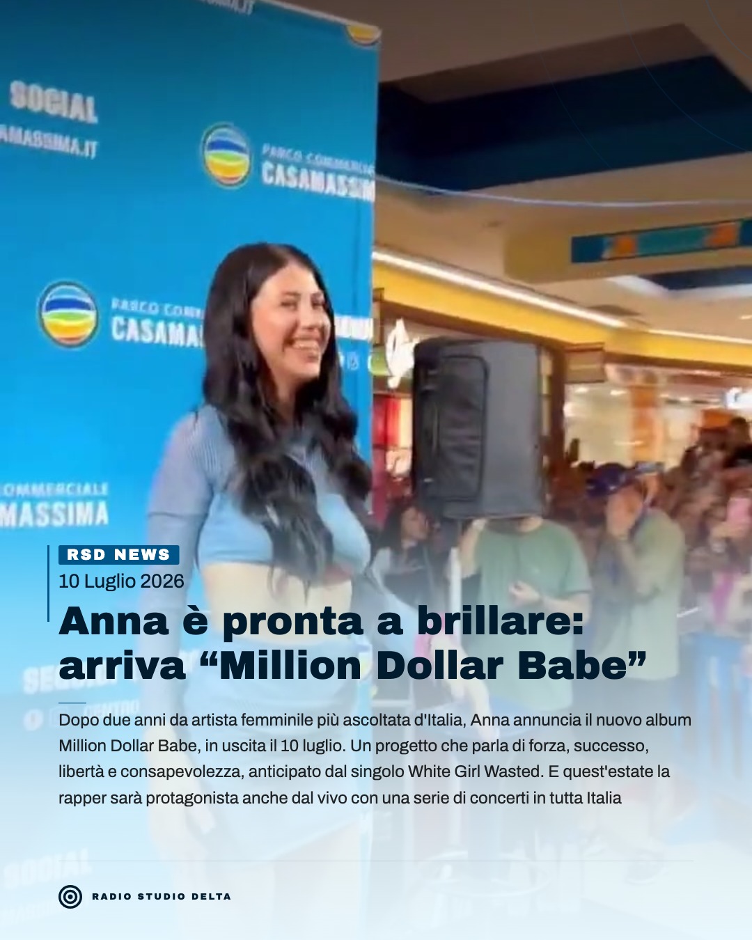 Dopo due anni da artista femminile più ascoltata d'Italia, Anna annuncia il nuovo album Million Dollar Babe, in uscita il 10 luglio. Un progetto che parla di forza, successo, libertà e consapevolezza, anticipato dal singolo White Girl Wasted. E quest'estate la rapper sarà protagonista anche dal vivo con una serie di concerti in tutta Italia