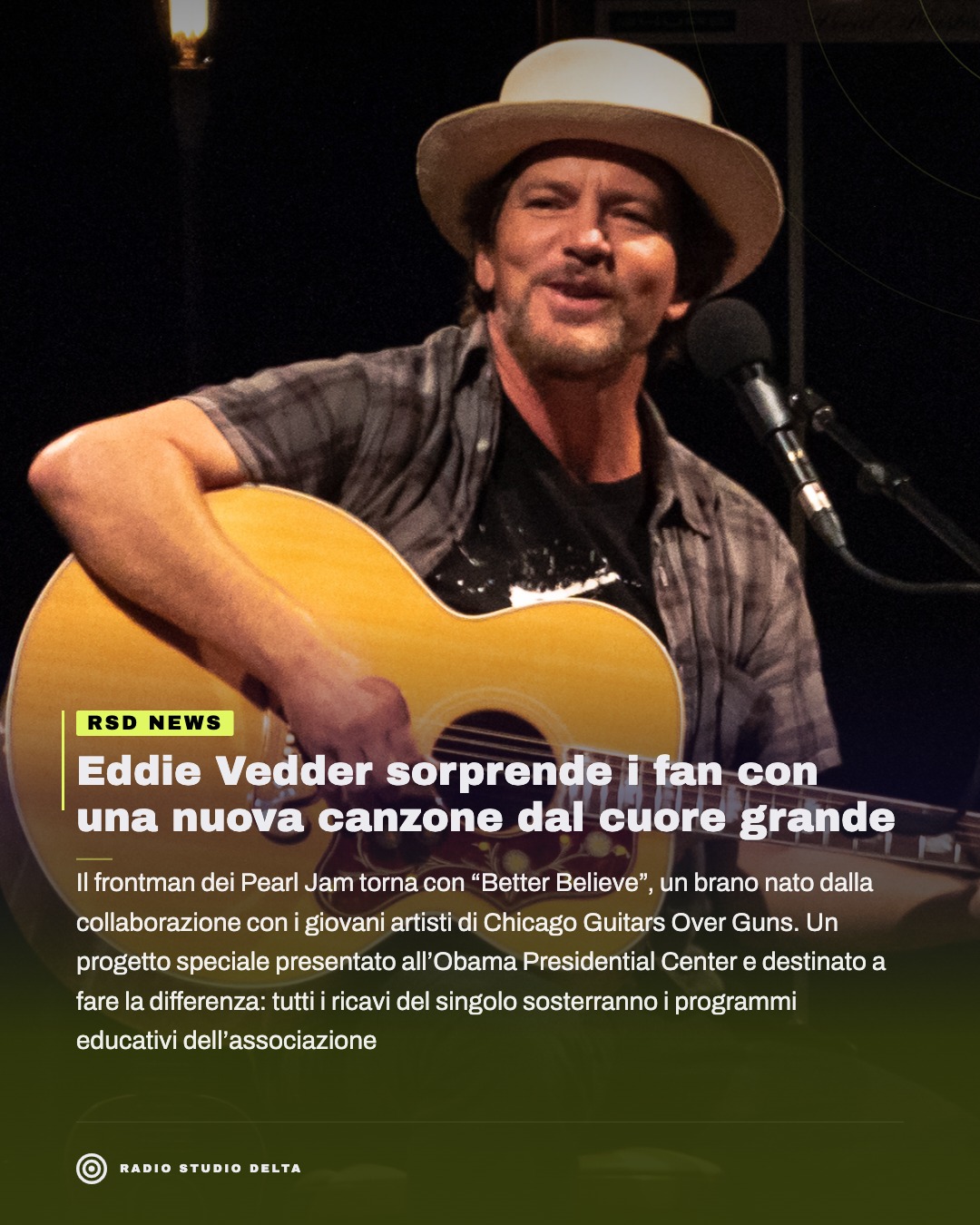 Il frontman dei Pearl Jam torna con “Better Believe”, un brano nato dalla collaborazione con i giovani artisti di Chicago Guitars Over Guns. Un progetto speciale presentato all’Obama Presidential Center e destinato a fare la differenza: tutti i ricavi del singolo sosterranno i programmi educativi dell’associazione